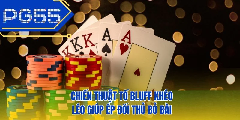 Chiến thuật tố bluff khéo léo giúp ép đối thủ bỏ bài