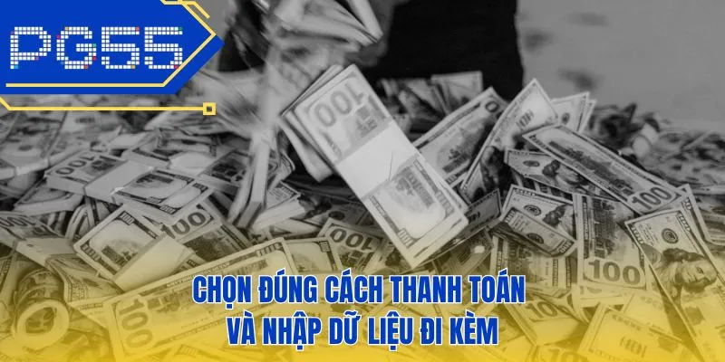Chọn đúng cách thanh toán và nhập dữ liệu đi kèm