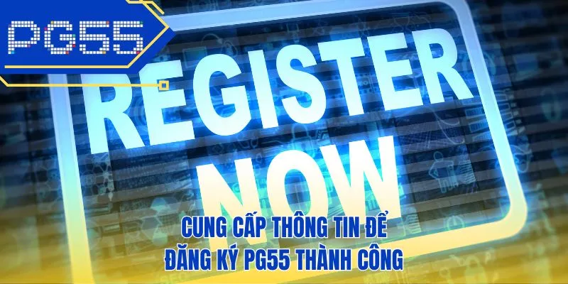 Cung cấp thông tin để đăng ký PG55 thành công