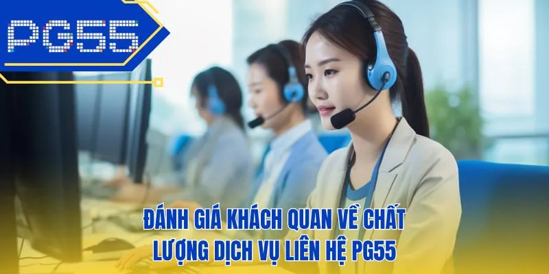 Đánh giá khách quan về chất lượng dịch vụ liên hệ PG55