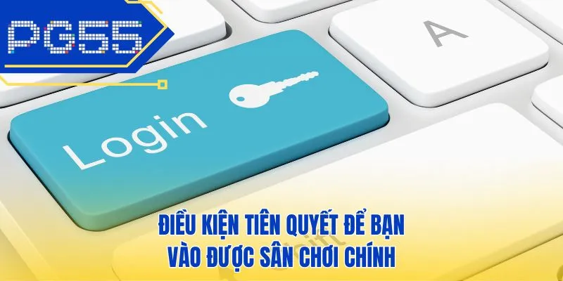 Điều kiện tiên quyết để bạn vào được sân chơi chính