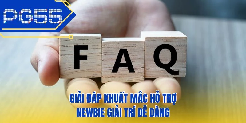 Giải đáp khuất mắc hỗ trợ newbie giải trí dễ dàng