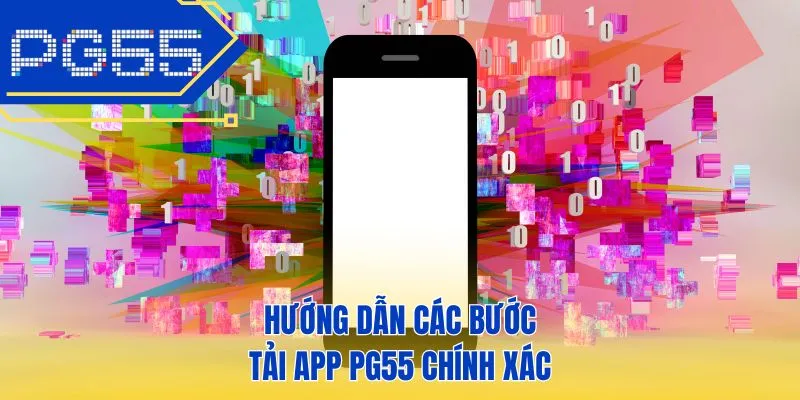 Hướng dẫn các bước tải app PG55 chính xác