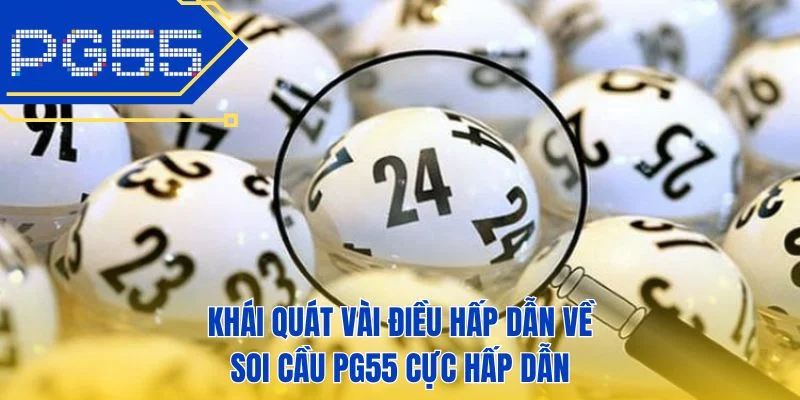 Khái quát vài điều hấp dẫn về soi cầu PG55 cực hấp dẫn