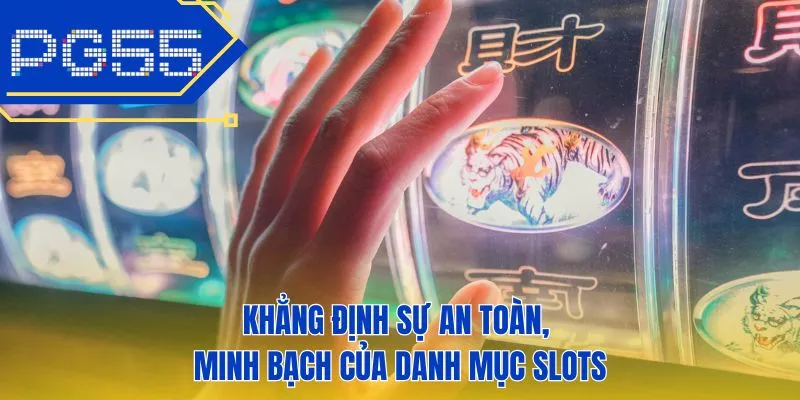 Khẳng định sự an toàn, minh bạch của danh mục slots