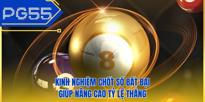Kinh nghiệm chốt số bất bại giúp nâng cao tỷ lệ thắng