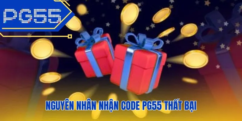 Nguyên nhân nhận code PG55 thất bại