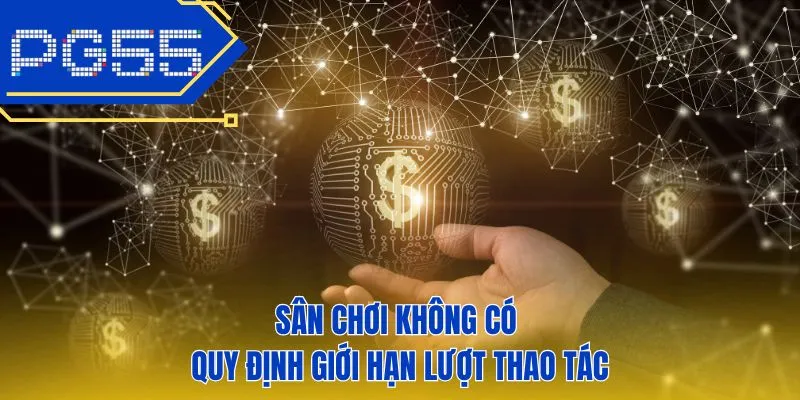Sân chơi không có quy định giới hạn lượt thao tác