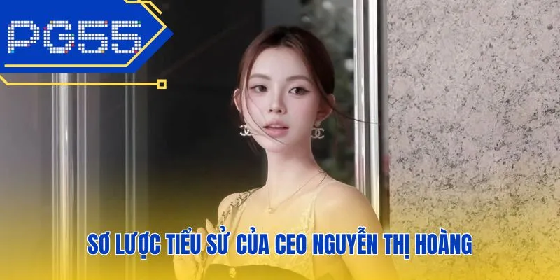 Sơ lược tiểu sử của CEO Nguyễn Thị Hoàng