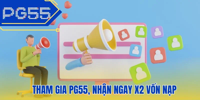 Tham gia PG55, nhận ngay X2 vốn nạp