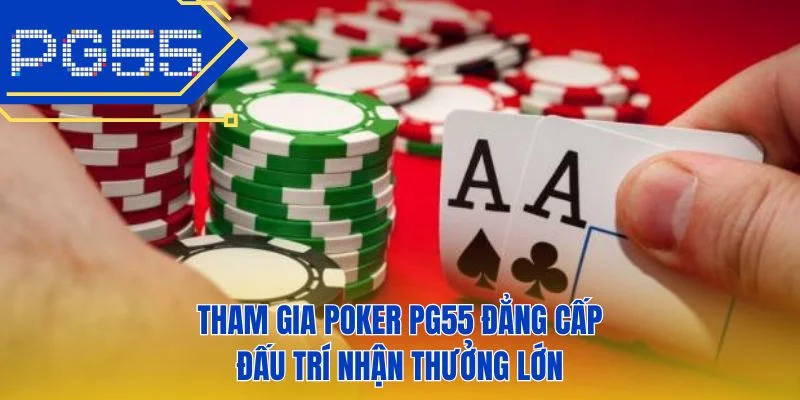 Tham gia poker PG55 đẳng cấp đấu trí nhận thưởng lớn