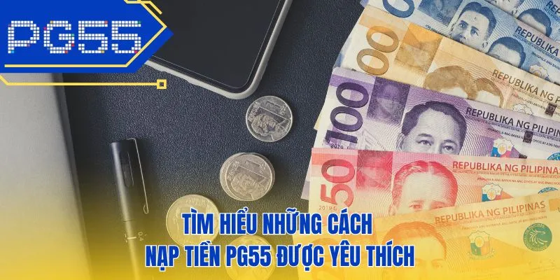 Tìm hiểu những cách nạp tiền PG55 được yêu thích