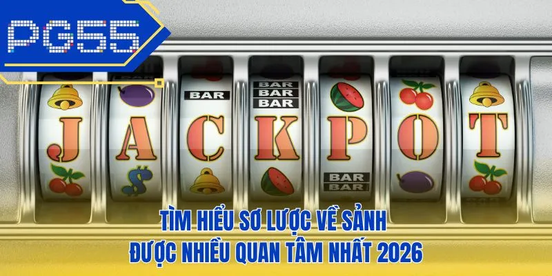 Tìm hiểu sơ lược về sảnh được nhiều quan tâm nhất 2026