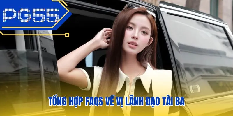 Tổng hợp FAQs về vị lãnh đạo tài ba