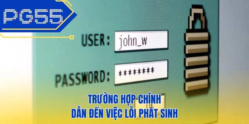 Trường hợp chính dẫn đến việc lỗi phát sinh