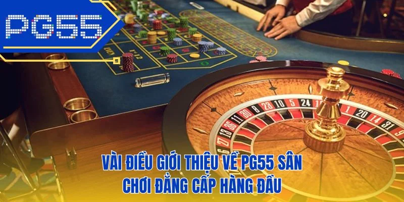 Vài điều giới thiệu về PG55 sân chơi đẳng cấp hàng đầu