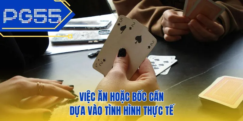 Việc ăn hoặc bốc cần dựa vào tình hình thực tế